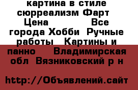 картина в стиле сюрреализм-Фарт › Цена ­ 21 000 - Все города Хобби. Ручные работы » Картины и панно   . Владимирская обл.,Вязниковский р-н